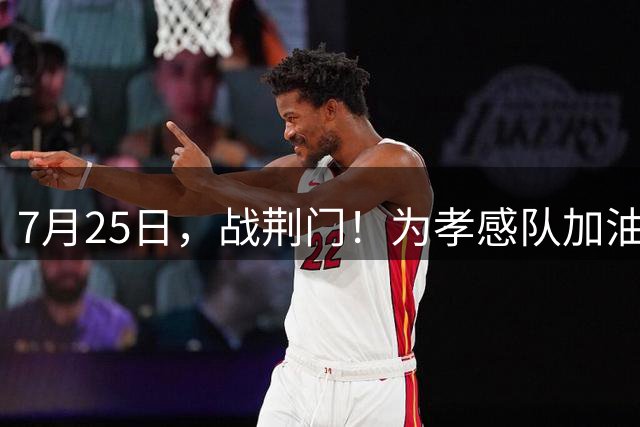7月25日，战荆门！为孝感队加油→